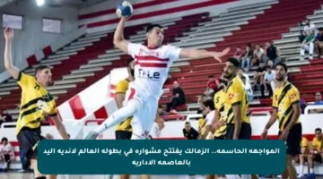 المواجهة الحاسمة.. الزمالك يفتتح مشواره في بطولة العالم لأندية اليد بالعاصمة الإدارية